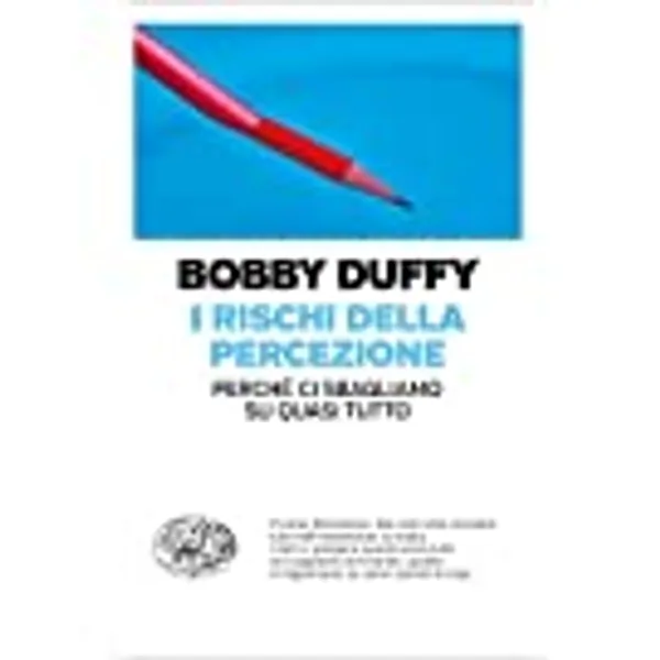 I rischi della percezione. Perché ci sbagliamo su quasi tutto