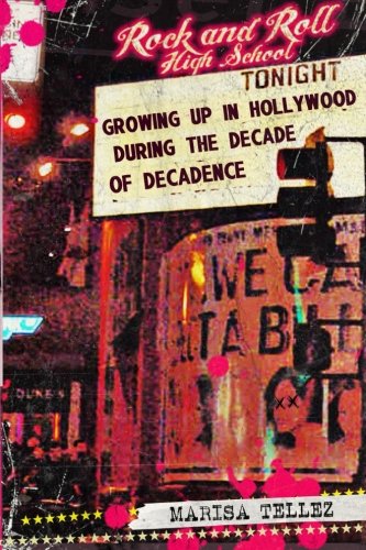 Rock and Roll High School: Growing Up in Hollywood During the Decade of Decadence.