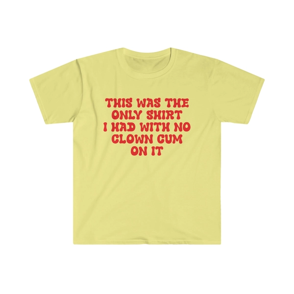 THIS WAS THE ONLY SHIRT I HAD WITH NO CLOWN CUM ON IT - Unisex Shirt | Cornsilk / M