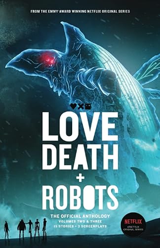 Love, Death + Robots: The Official Anthology: Volumes 2 & 3 (Love, Death and Robots)