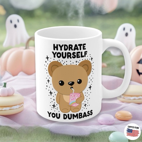 Hydrate Yourself You Dumb*ss Mug, Kawaii, Cute - 11oz