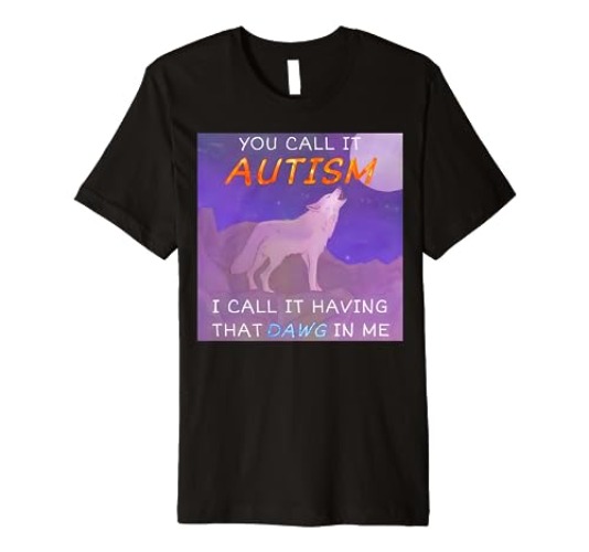 You Call It Autism I Call It Having That Dawg In Me Premium T-Shirt