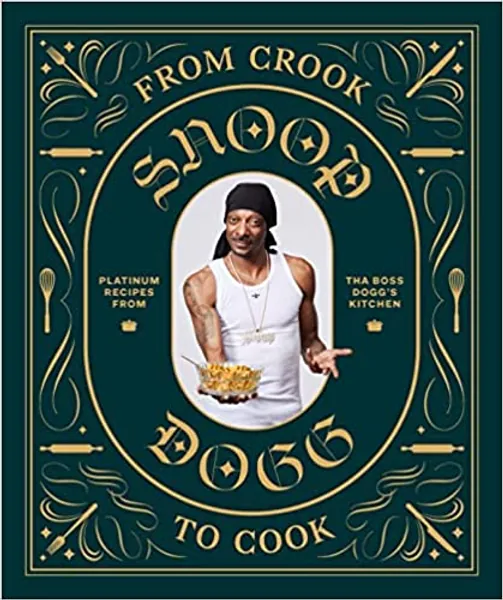 From Crook to Cook: Platinum Recipes from Tha Boss Dogg's Kitchen (Snoop Dog X Chronicle Books)