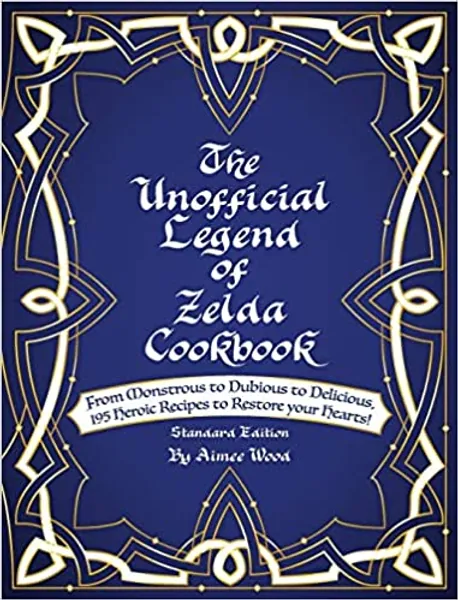 The Unofficial Legend Of Zelda Cookbook: From Monstrous to Dubious to Delicious, 195 Heroic Recipes to Restore your Hearts!