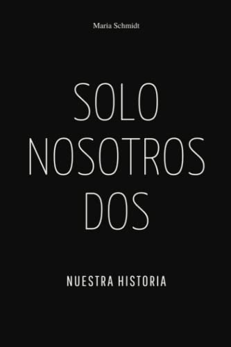 Solo nosotros dos - Nuestra Historia (Spanish Edition)