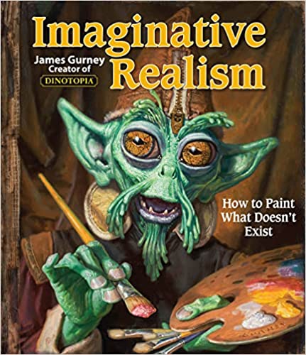 Imaginative Realism: How to Paint What Doesn't Exist (James Gurney Art, Band 1)