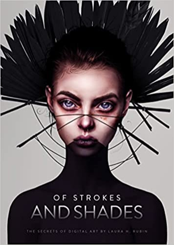 Of Strokes & Shades: The secrets of digital art by Laura H. Rubin (Art of)