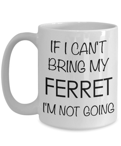 HollyWood & Twine If I Can't Bring My Ferret I'm Not Going Funny Ferret Coffee Mug Gift 15 oz. - 15oz White