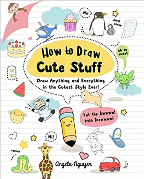How to Draw Cute Stuff: Draw Anything and Everything in the Cutest Style Ever! (Volume 1) - Paperback