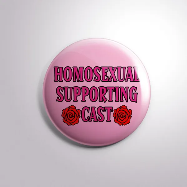 Homosexual Supporting Cast Button Pin 2.25 inches