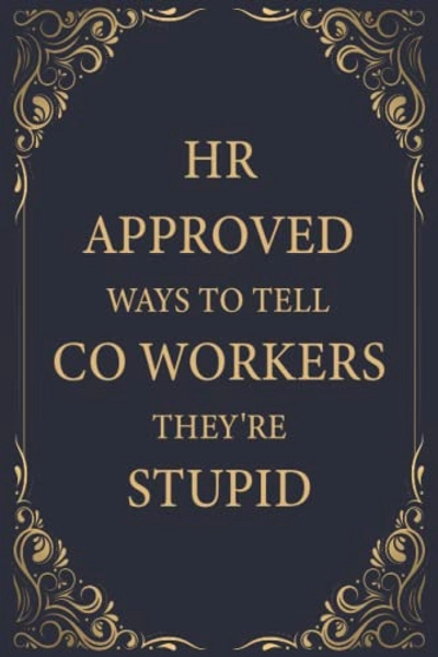 HR Approved Ways to Tell Coworkers They're Stupid: Funny Journal With Witty Phrase, Blank Lined Notebook Snarky, Sarcastic Gag Gift For Men, Women, ... Gift for Human Resources Employee Book