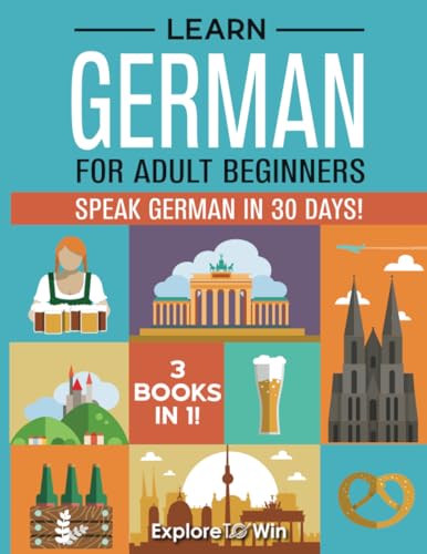 Learn German for Adult Beginners: 3 Books in 1: Speak German In 30 Days!