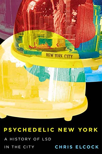 Psychedelic New York: A History of LSD in the City (Intoxicating Histories)