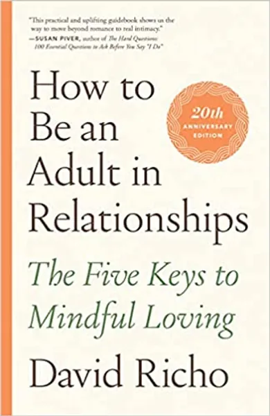 How to Be an Adult in Relationships: The Five Keys to Mindful Loving - 