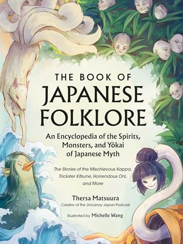 The Book of Japanese Folklore: An Encyclopedia of the Spirits, Monsters, and Yokai of Japanese Myth: The Stories of the Mischievous Kappa, Trickster ... More (World Mythology and Folklore Series)