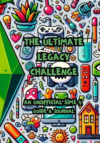The Ultimate Legacy Challenge | An unofficial sims 4 guide & journal: Master the Sims 4 Legacy Challenge with Detailed Strategies, Tips, and Engaging Family Stories