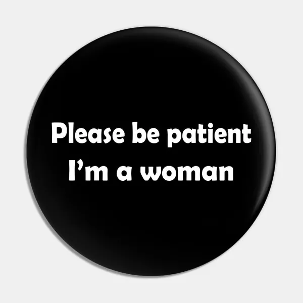 Please Be Patient I'm a Woman
