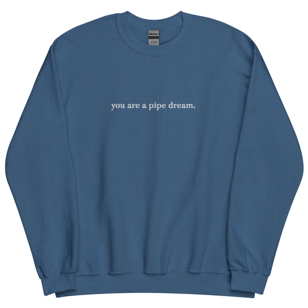 Embroidered, All Colors White Text, AFTG You Are A Pipe Dream, Crew Neck Sweatshirt