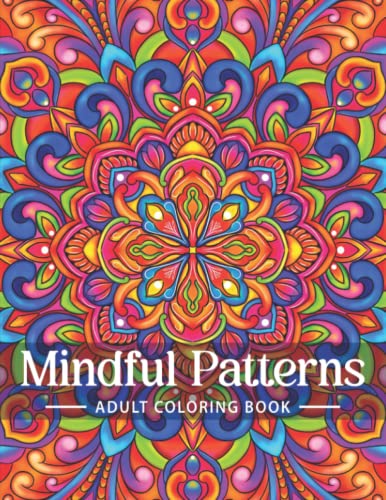 Mindful Patterns Coloring Book for Adults: An Adult Coloring Book with Easy and Relieving Mindful Patterns Coloring Pages Prints for Stress Relief & ... Mandala Style Patterns Decorations to Color.