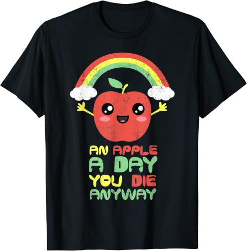 An Apple A Day. You Die Anyway. Funny Cute T-Shirt