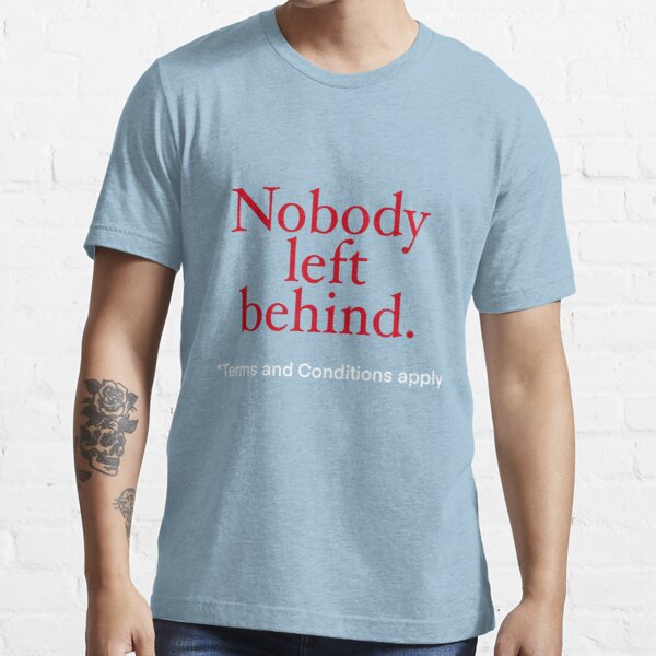 Nobody left behind  Essential T-Shirt by Artistaffame