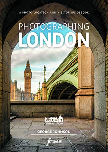 Photographing London - Volume 1 Central London: The Most Beautiful Places to Visit (Fotovue Photo-Location Guides)