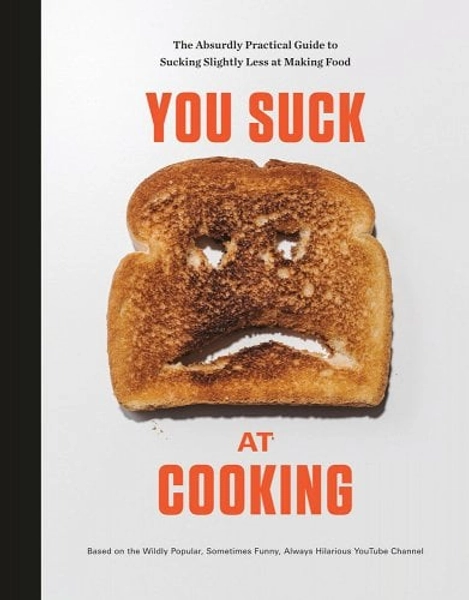 You Suck at Cooking: The Absurdly Practical Guide to Sucking Slightly Less at Making Food: A Cookbook a book by You Suck at Cooking
