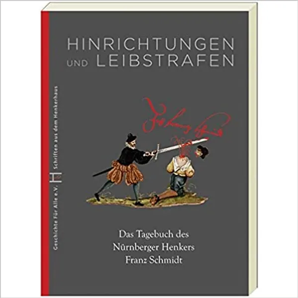 Hinrichtungen und Leibstrafen: Das Tagebuch des Nürnberger Henkers Franz Schmidt (Schriften aus dem Henkerhaus) - 