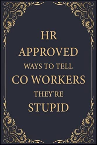 HR Approved Ways to Tell Coworkers They're Stupid: Funny Journal With Witty Phrase, Blank Lined Notebook Snarky, Sarcastic Gag Gift For Men, Women, ... Gift for Human Resources Employee Book - Paperback, November 23, 2021