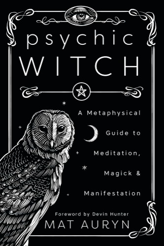 Psychic Witch: A Metaphysical Guide to Meditation, Magick and Manifestation