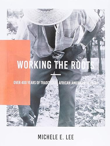Working The Roots: Over 400 Years of Traditional African American Healing