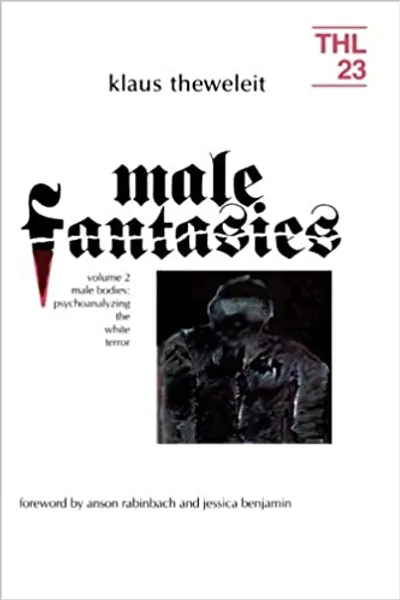 Male Fantasies, Vol. 2: Male Bodies - Psychoanalyzing the White Terror (Theory and History of Literature, Vol. 23)