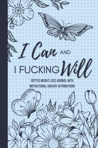 I Can and I Fucking Will — Dotted Weight Loss Journal With Motivational Sweary Affirmations: 13 Week Daily Food and Fitness Tracker for Women