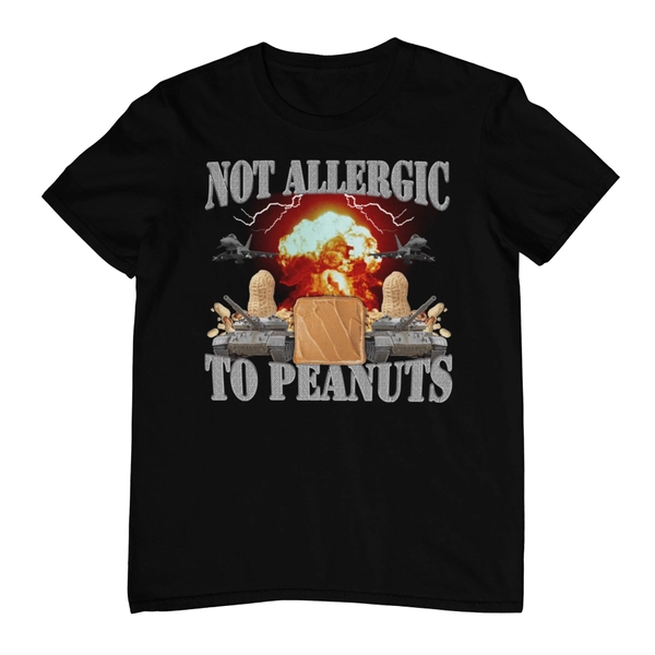 Not Allergic To Peanuts - Peanut Butter Shirt - Meme Shirts - Funny Meme T-Shirt - Cursed Shirt - Weird Shirts