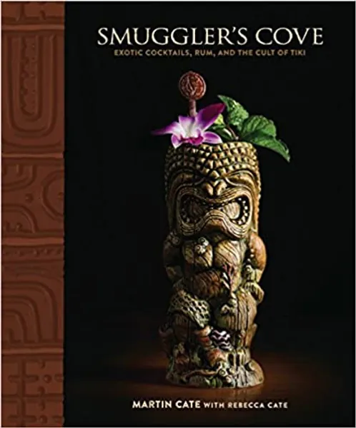 Smuggler's Cove: Exotic Cocktails, Rum, and the Cult of Tiki - 