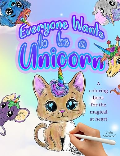 Everyone Wants To Be A Unicorn - A Coloring Book For The Magical At Heart: Unlock Your Inner Magic with This All-Ages Coloring Adventure - Color & ... Play, Creativity, and Magical Moments!