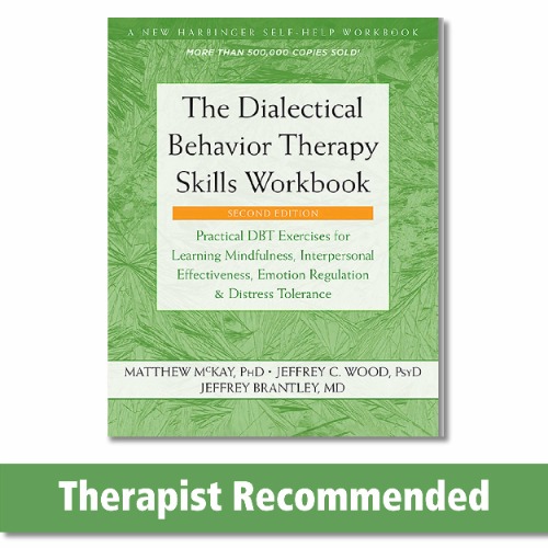 The Dialectical Behavior Therapy Skills Workbook: Practical DBT Exercises for Learning Mindfulness, Interpersonal Effectiveness, Emotion Regulation, ... (A New Harbinger Self-Help Workbook)