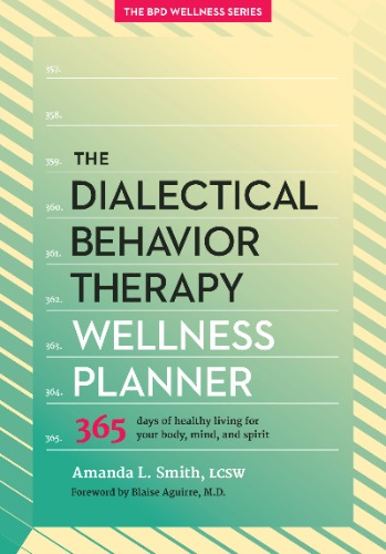 The Dialectical Behavior Therapy Wellness Planner: 365 Days of Healthy Living for Your Body, Mind, and Spirit (The Borderline Personality Disorder Wellness Series, 1)