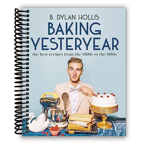 Baking Yesteryear: The Best Recipes from the 1900s to the 1980s [Spiral-bound] B. Dylan Hollis