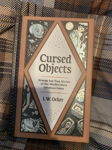 Cursed Objects : Strange but True Stories of the World's Most Infamous Items 