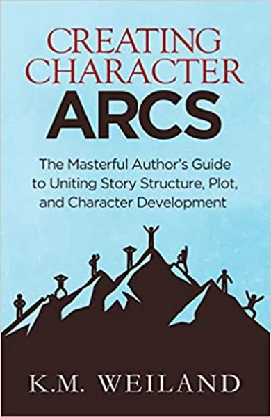 Creating Character Arcs: The Masterful Author's Guide to Uniting Story Structure (Helping Writers Become Authors) 