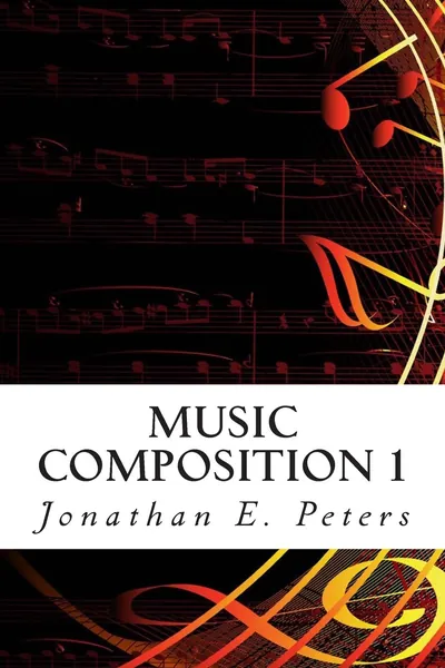 Music Composition 1: Learn how to compose well-written rhythms and melodies (Volume 1)