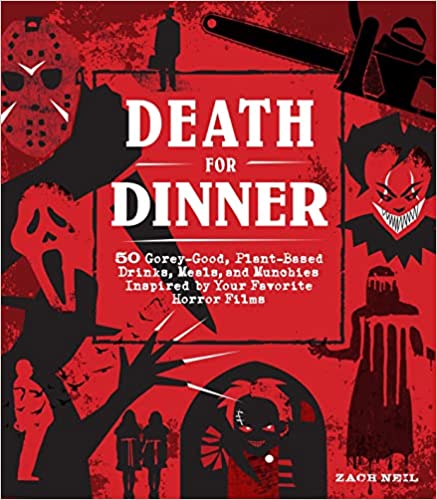 Death for Dinner Cookbook: 60 Gorey-Good, Plant-Based Drinks, Meals, and Munchies Inspired by Your Favorite Horror Films - Hardcover