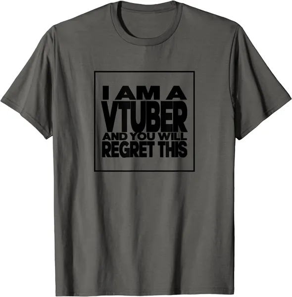 I Am A Vtuber and You Will Regret This T-Shirt