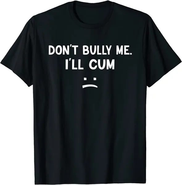 Westdoor Funny Don?t Bully Me. I?ll Cum T-Shirt - 4X-Large Black