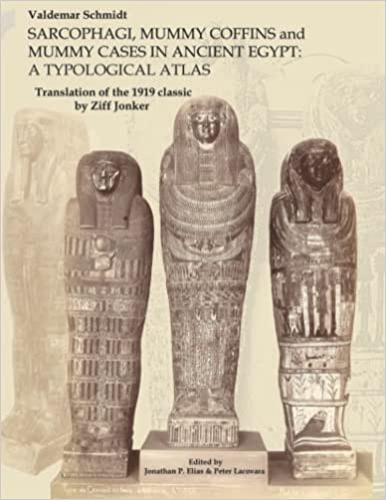 SARCOPHAGI, MUMMY COFFINS, and MUMMY CASES in ANCIENT EGYPT, Typological Atlas: A Translation of SARKOFAGER, MUMIEKISTER, OG MUMIEHYLSTRE I DET GAM- LE ÆGYPTEN TYPOLOGISK ATLAS MED INDLEDNING (1919)