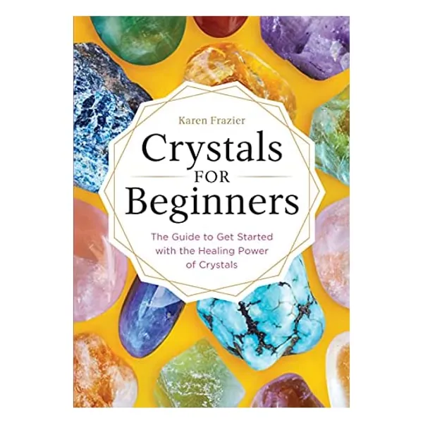 Crystals for Beginners: The Guide to Get Started with the Healing Power of Crystals