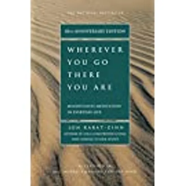 Wherever You Go, There You Are: Mindfulness Meditation in Everyday Life