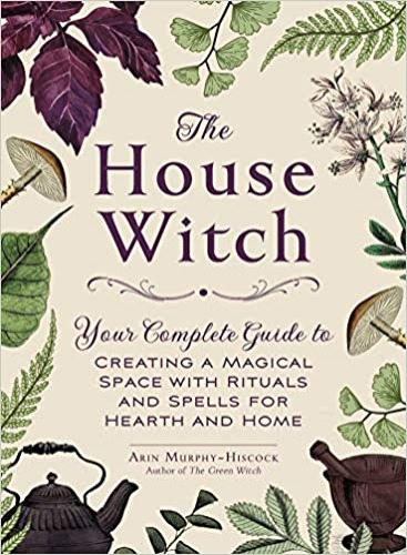 The House Witch: Your Complete Guide to Creating a Magical Space with Rituals and Spells for Hearth and Home - Hardcover