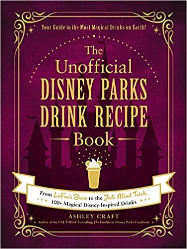 The Unofficial Disney Parks Drink Recipe Book: From LeFou's Brew to the Jedi Mind Trick, 100+ Magical Disney-Inspired Drinks (Unofficial Cookbook) - Hardcover